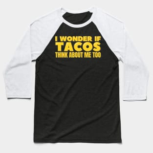 I Wonder If Tacos Think About Me Too Baseball T-Shirt